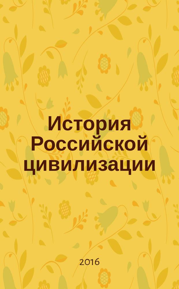 История Российской цивилизации (историософско-генеалогический курс лекций). Ч. 1 : Рюриковичи. От Киевской Руси до Российского государства: становление и развитие русского народа в VIII - XVI вв.