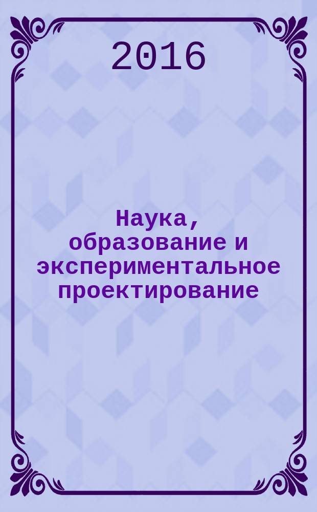 Наука, образование и экспериментальное проектирование : труды МАРХИ : материалы Международной научно-практической конференции, 4-8 апреля 2016 г. : сборник статей