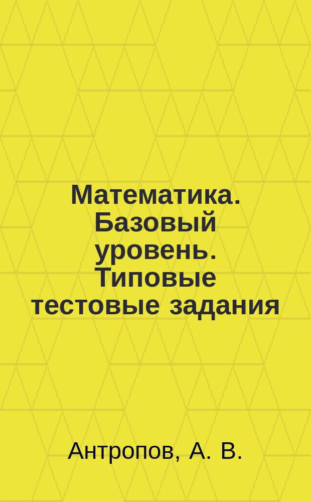Математика. Базовый уровень. Типовые тестовые задания : 10 вариантов заданий, ответы, бланки ответов