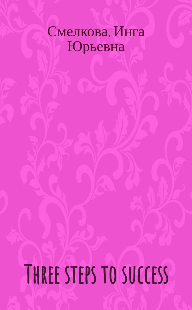 Three steps to success : учебное пособие по грамматике русского языка для англоговорящих : элементарный и базовый уровни : понять, запомнить, применить