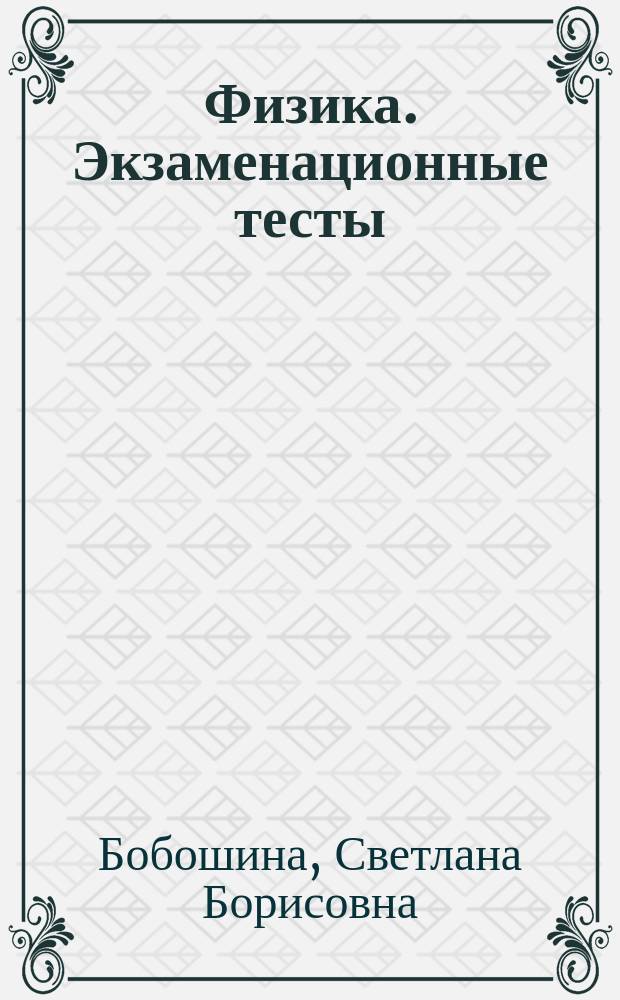 Физика. Экзаменационные тесты : практикум по выполнению типовых тестовых заданий ЕГЭ : к новой официальной демонстрационной версии ЕГЭ