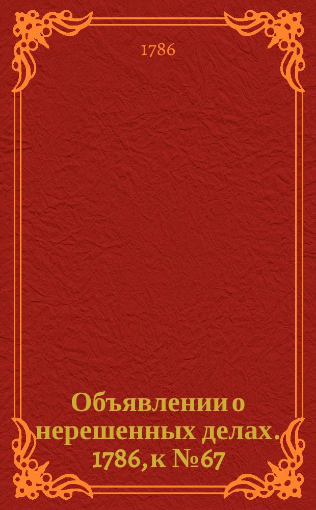 Объявлении о нерешенных делах. 1786, к № 67 (21 авг.)
