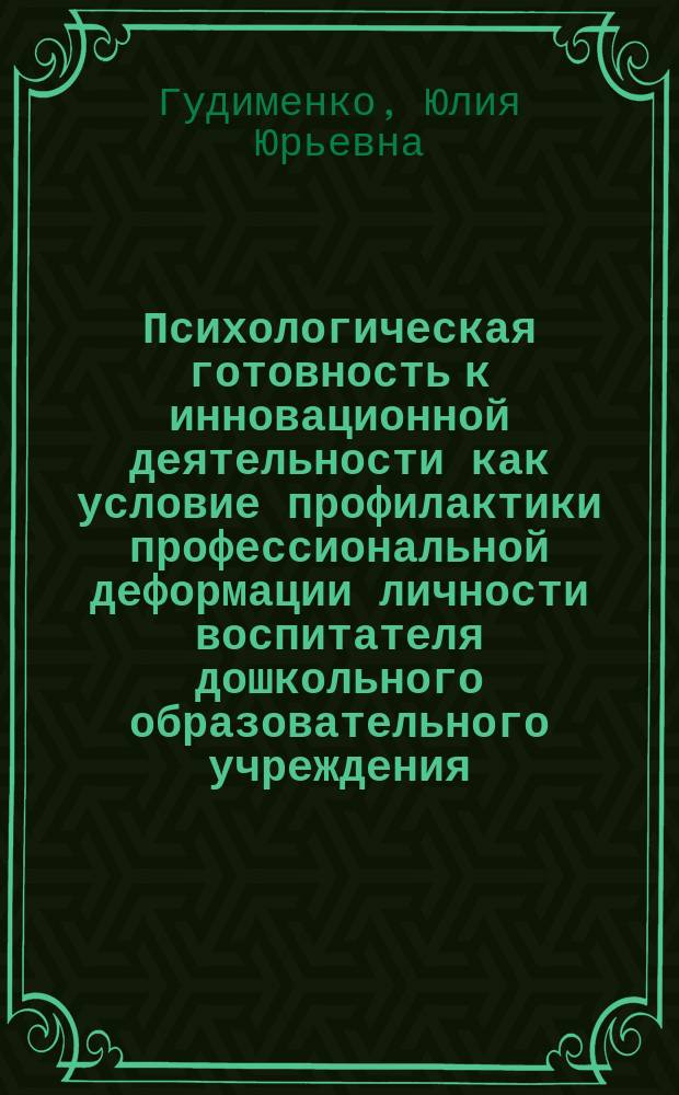 Психологическая готовность к инновационной деятельности как условие профилактики профессиональной деформации личности воспитателя дошкольного образовательного учреждения : автореферат диссертации на соискание ученой степени кандидата психологических наук : специальность 19.00.03 <Психология труда, инженерная психология, эргономика>