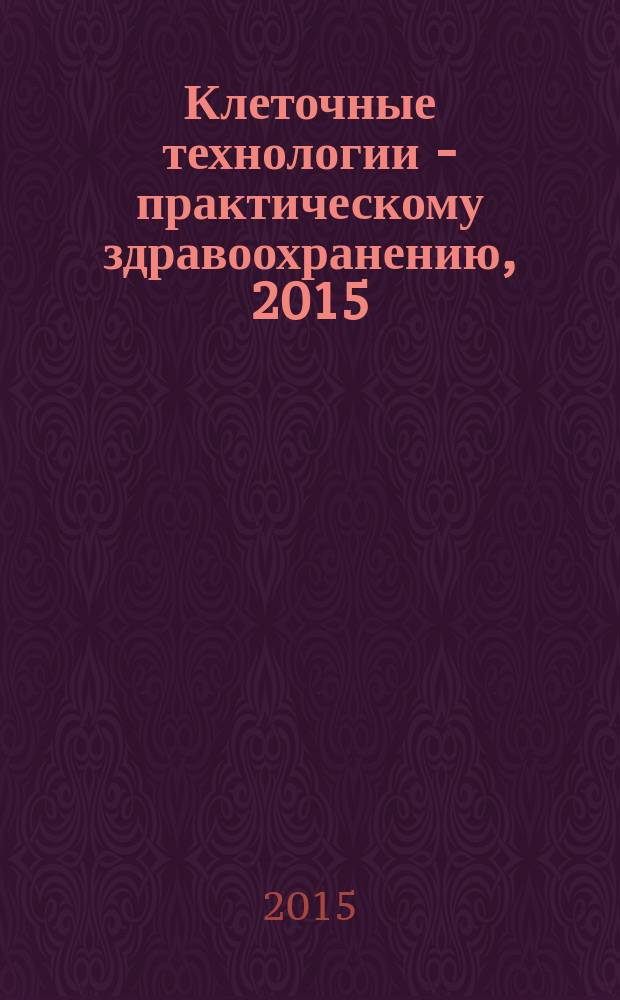 Клеточные технологии - практическому здравоохранению, 2015 : материалы IV межрегиональной научно-практической конференции, 21-23 октября 2015 г
