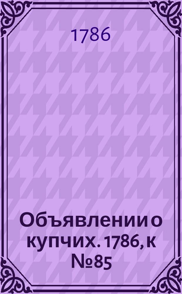 Объявлении о купчих. 1786, к № 85 (23 окт.)