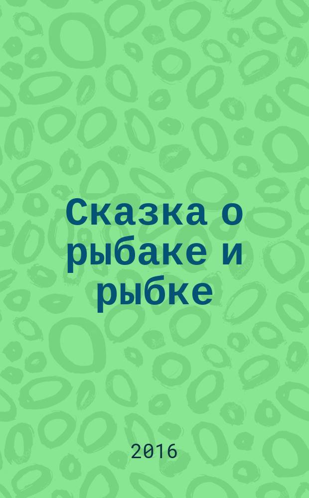 Сказка о рыбаке и рыбке : детям с 3 лет