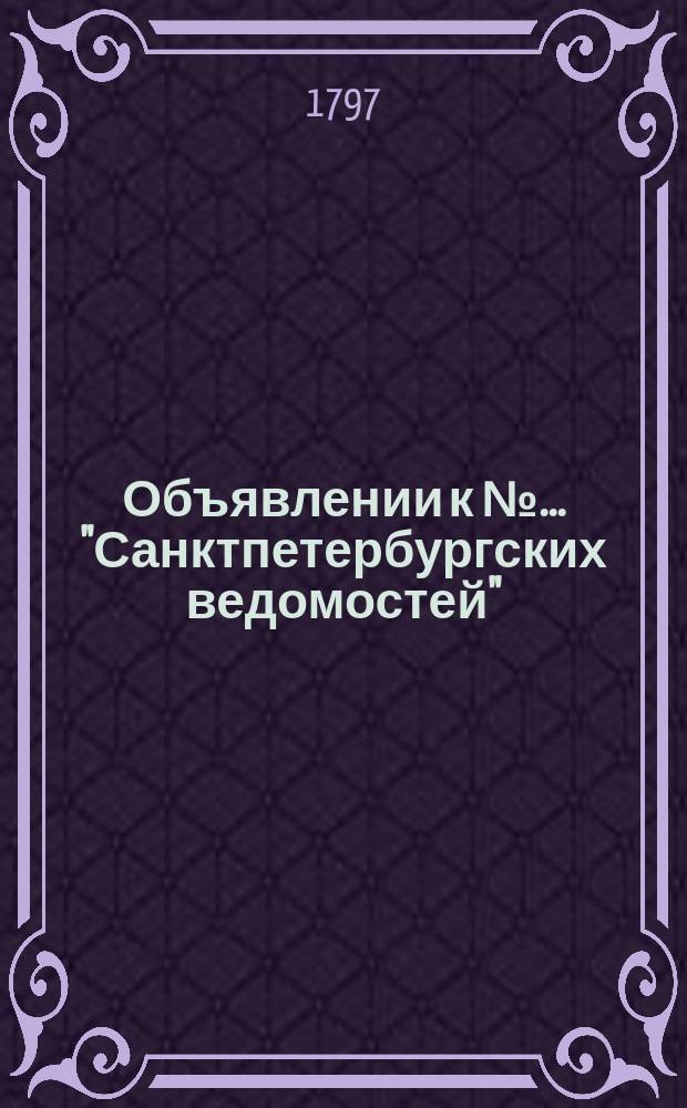 Объявлении к № ... "Санктпетербургских ведомостей" : [Казенные. Подряды]. 1797, к № 103 (25 дек.)