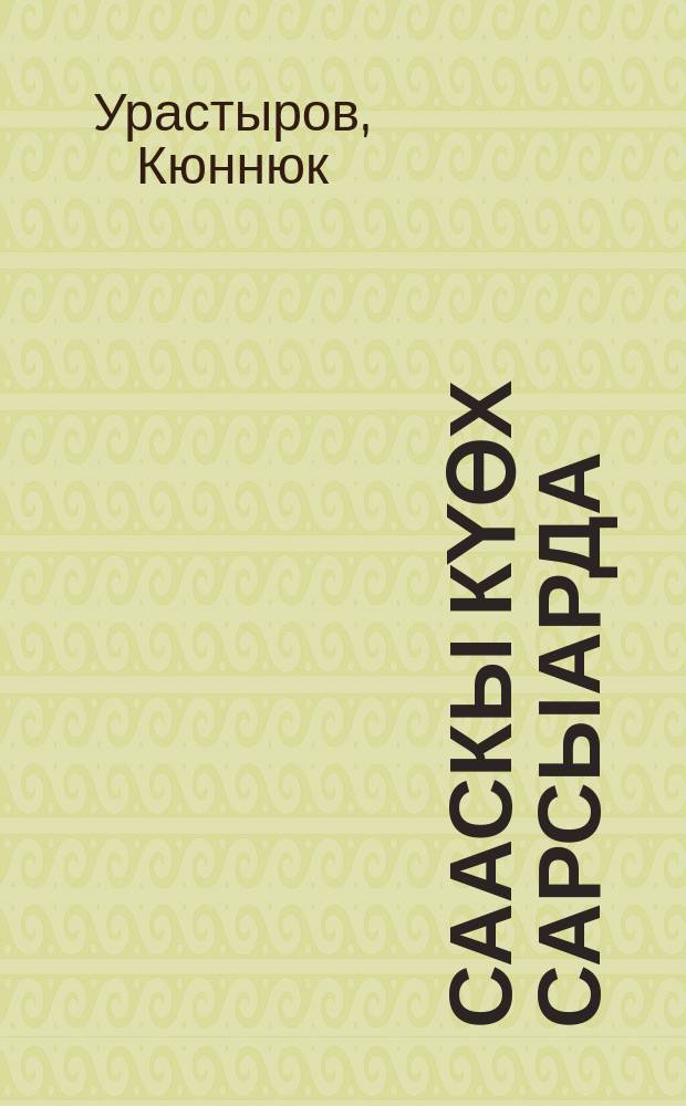 Сааскы күөх сарсыарда : хоhооннор, ырыалар, тылбаастар, поэмалар : кылаас таhынааҕы ааҕыыга кѳмѳ : улахан уонна орто саастаах оскуола оҕолоругар = Весеннее утро