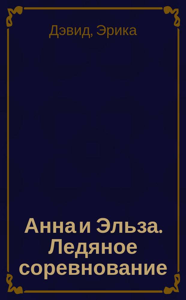 Анна и Эльза. Ледяное соревнование : повесть : для младшего школьного возраста