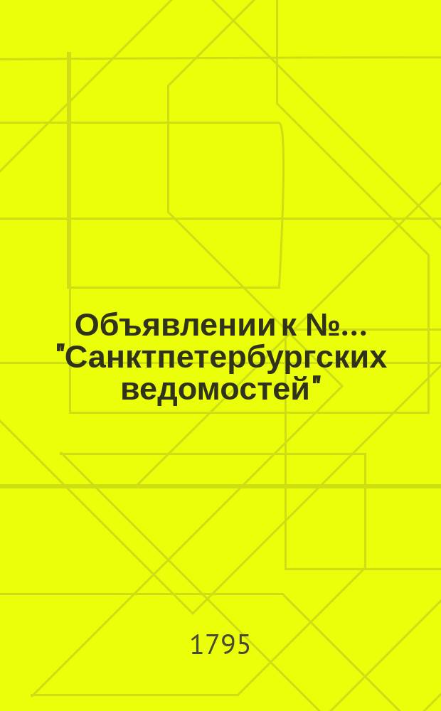 Объявлении к № ... "Санктпетербургских ведомостей" : [Казенные. Подряды]. 1795, к № 55 (10 июля)
