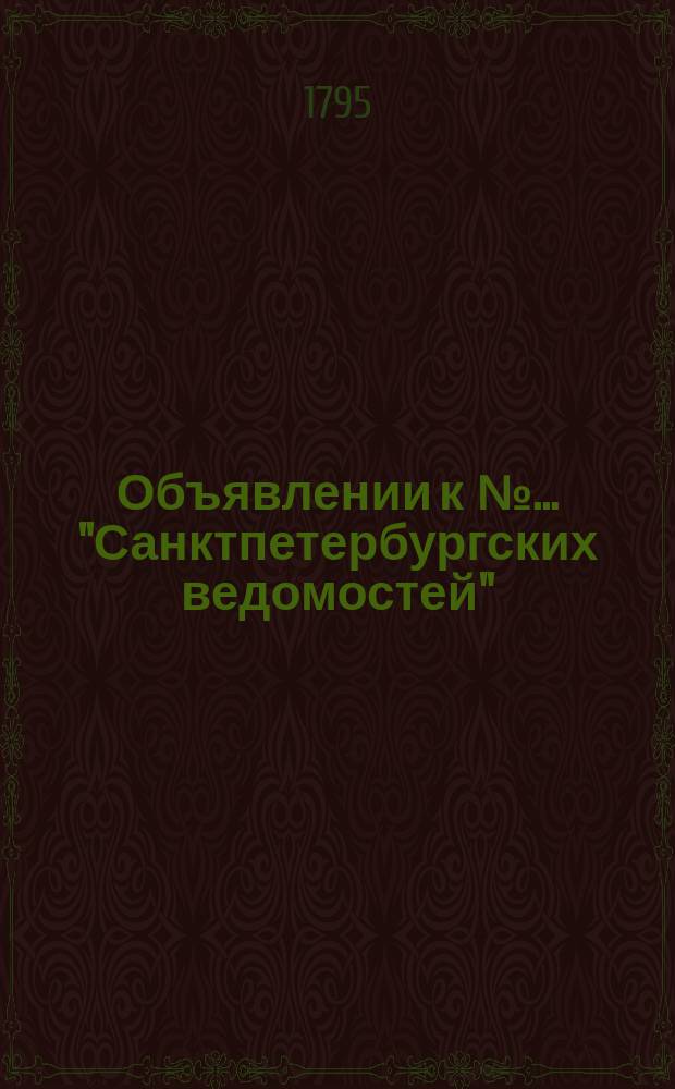Объявлении к № ... "Санктпетербургских ведомостей" : [Казенные. Подряды]. 1795, к № 70 (31 авг.)