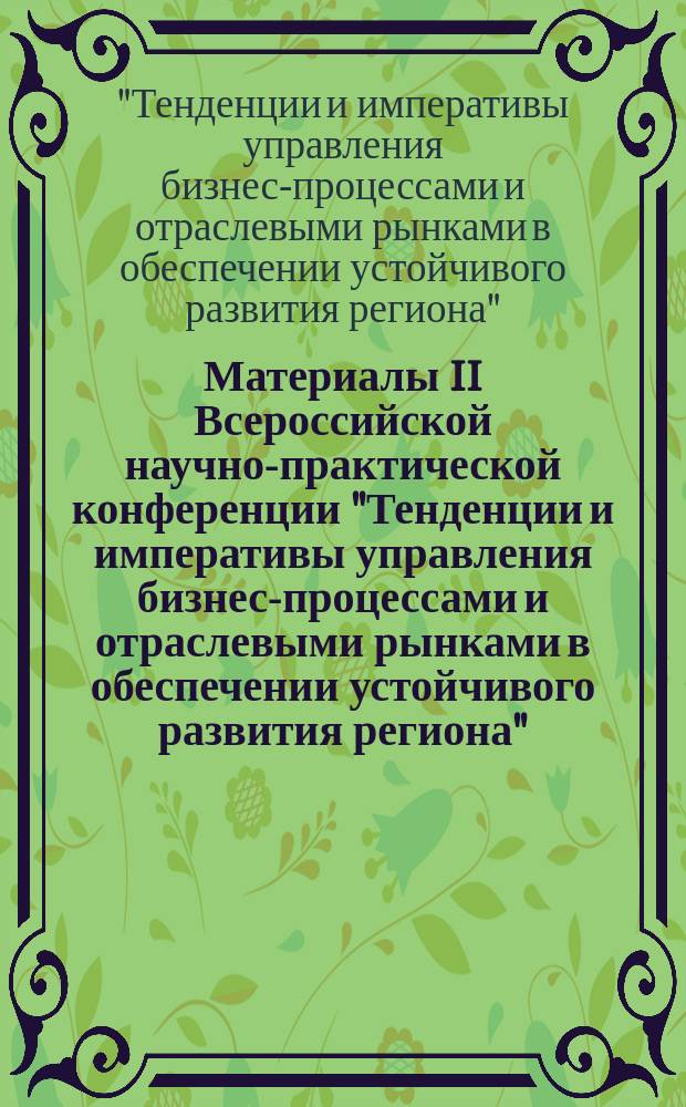 Материалы II Всероссийской научно-практической конференции "Тенденции и императивы управления бизнес-процессами и отраслевыми рынками в обеспечении устойчивого развития региона", Пятигорск, 05 мая 2016 г.