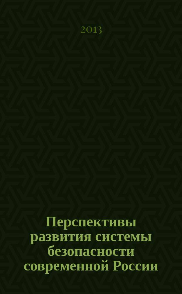 Перспективы развития системы безопасности современной России : материалы Российской научно-практической конференции, 15 мая 2013 года