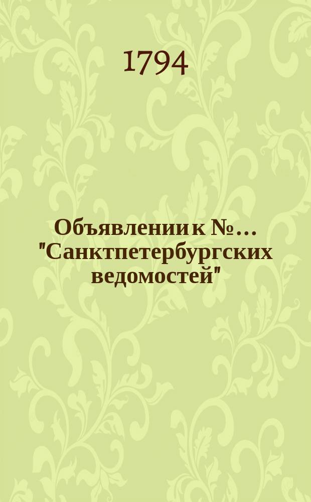 Объявлении к № ... "Санктпетербургских ведомостей" : [Казенные. Подряды]. 1794, к № 35 (2 мая)