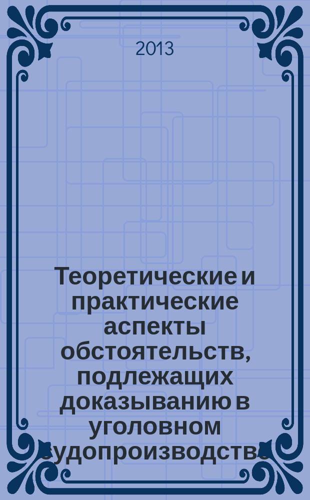 Теоретические и практические аспекты обстоятельств, подлежащих доказыванию в уголовном судопроизводстве : автореферат дис. на соиск. уч. степ. кандидата юридических наук : специальность 12.00.09 <уголовный процесс>