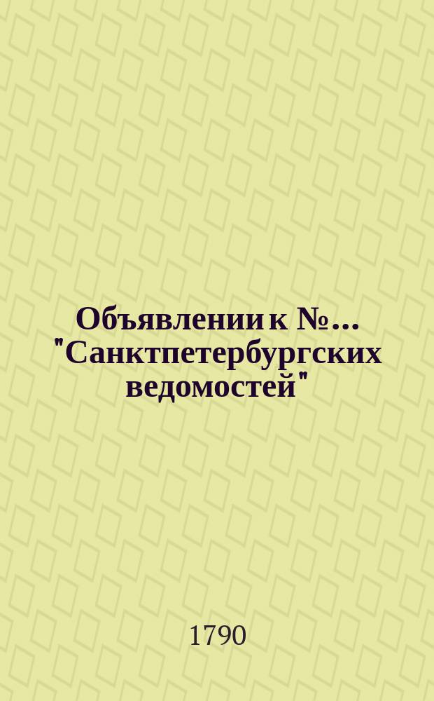 Объявлении к № ... "Санктпетербургских ведомостей" : [Казенные. Подряды]. 1790, к № 59 (23 июля)