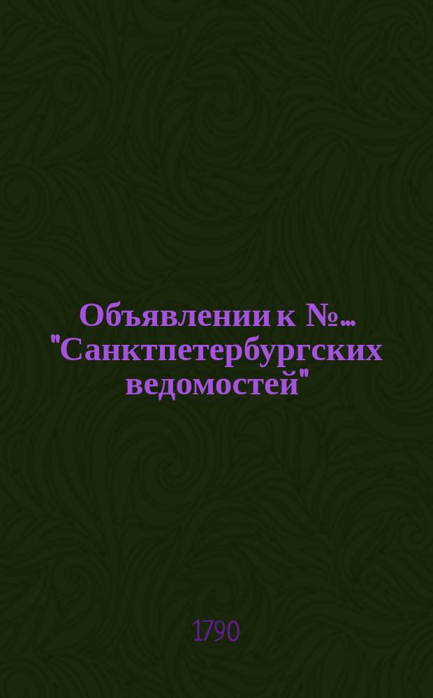 Объявлении к № ... "Санктпетербургских ведомостей" : [Казенные. Подряды]. 1790, к № 74 (13 сент.)
