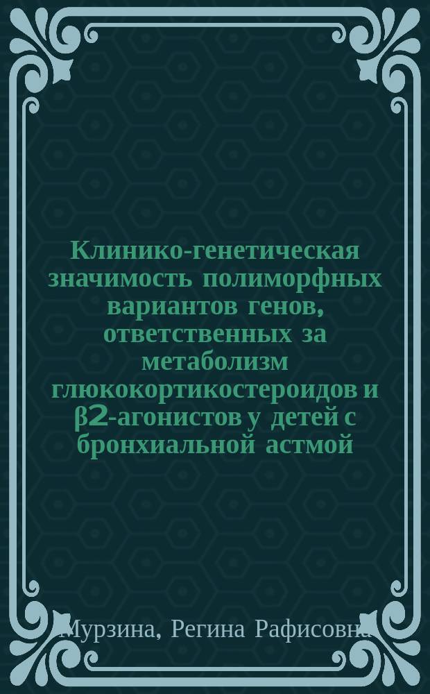 Клинико-генетическая значимость полиморфных вариантов генов, ответственных за метаболизм глюкокортикостероидов и &beta;2-агонистов у детей с бронхиальной астмой : автореферат диссертации на соискание ученой степени кандидата медицинских наук : специальность 14.01.08 <Педиатрия> : специальность 03.02.07 <Генетика>