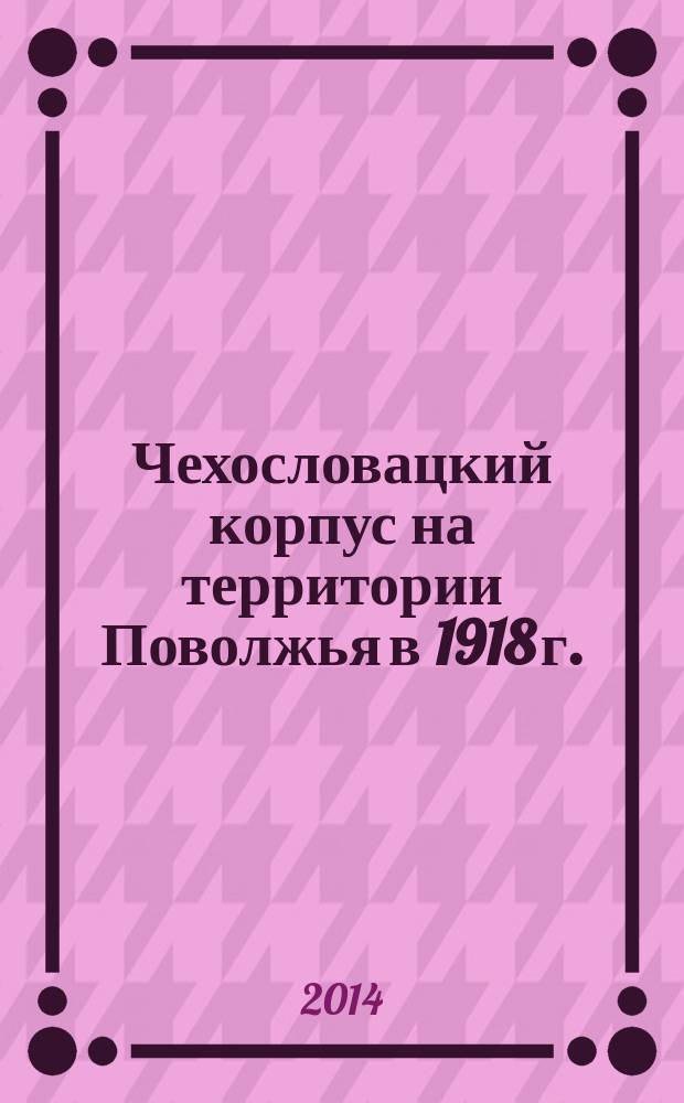 Чехословацкий корпус на территории Поволжья в 1918 г.: от нейтралитета к участию в гражданской войне : автореферат диссертации на соискание ученой степени кандидата исторических наук : специальность 07.00.02 <Отечественная история>