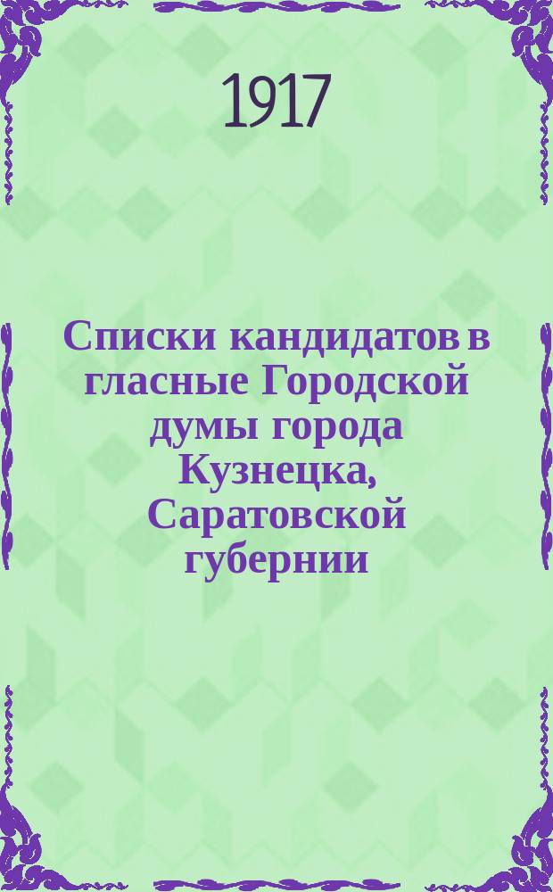 Списки кандидатов в гласные Городской думы города Кузнецка, Саратовской губернии : листовка