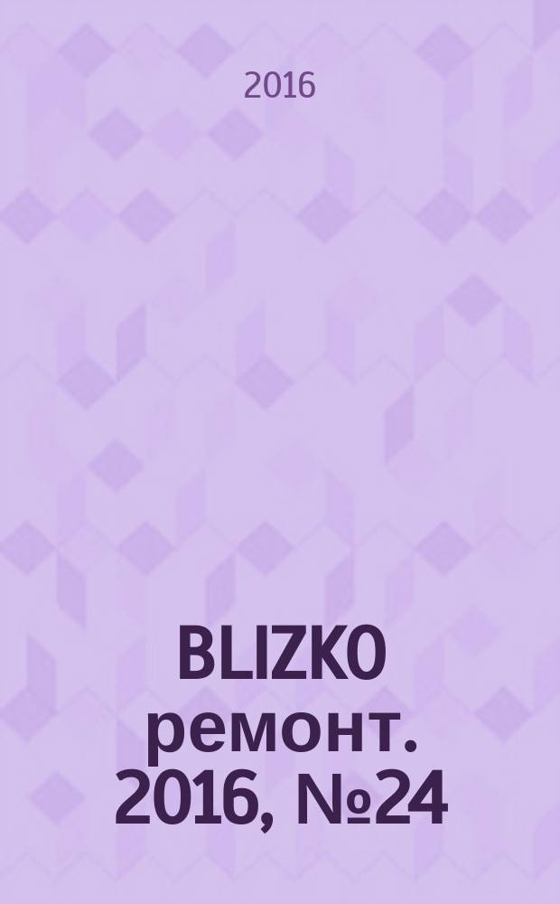 BLIZKO ремонт. 2016, № 24 (377)