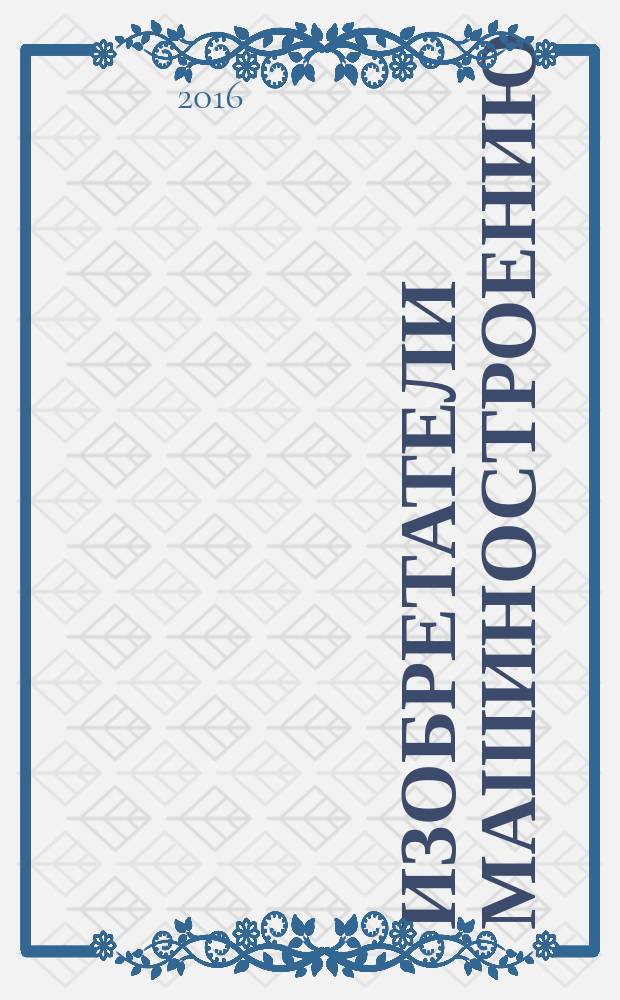 Изобретатели машиностроению : Ежекварт. информ.-техн. журн. 2016, № 7 (142)