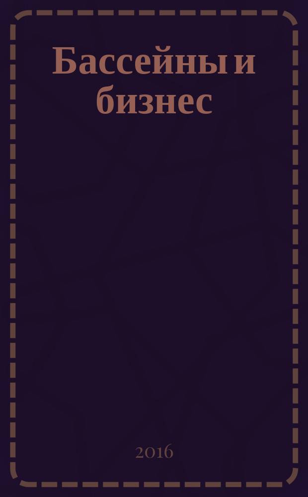 Бассейны и бизнес : журнал для специалистов по управлению и эксплуатации общественных бассейнов специальное приложение к журналу "Банбас: Бани и бассейны". 2016, № 2