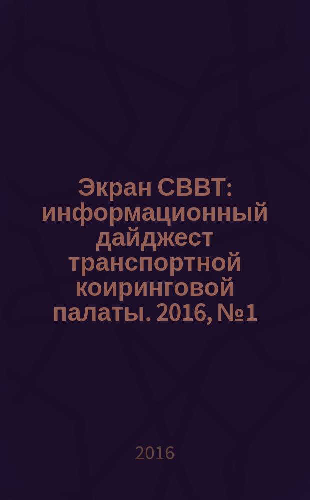Экран СВВТ : информационный дайджест транспортной коиринговой палаты. 2016, № 1 (II квартал)