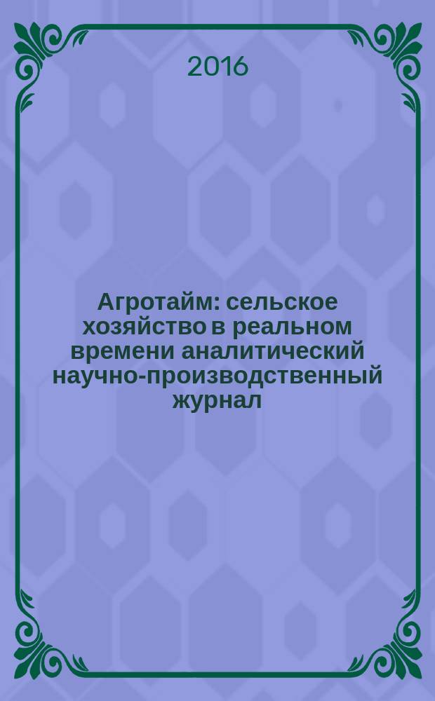 Агротайм : сельское хозяйство в реальном времени аналитический научно-производственный журнал. 2016, № 7 (33)