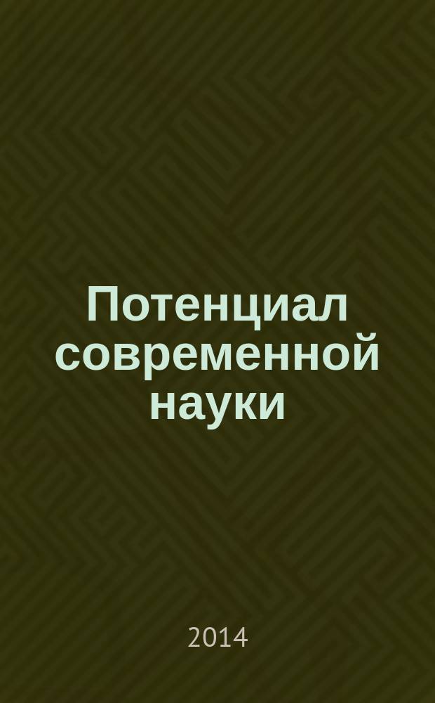 Потенциал современной науки : научно-производственный периодический журнал. 2014, № 1 : По итогам V-й Международной научной конференции "Наука в Центральной России", февраль, 2014