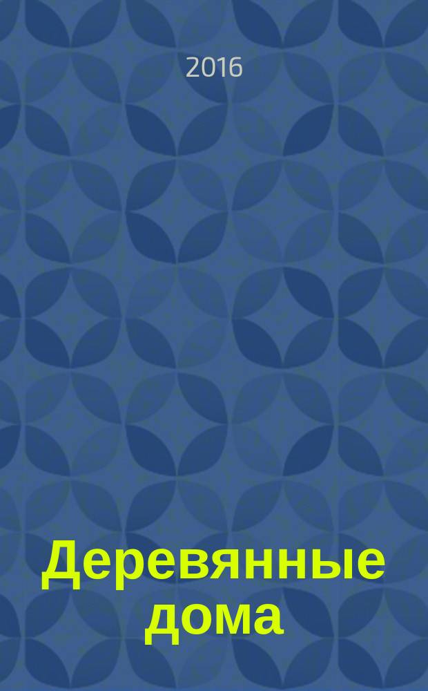 Деревянные дома : Фасады, планы, интерьеры - мировой опыт. 2016, № 4 (68)