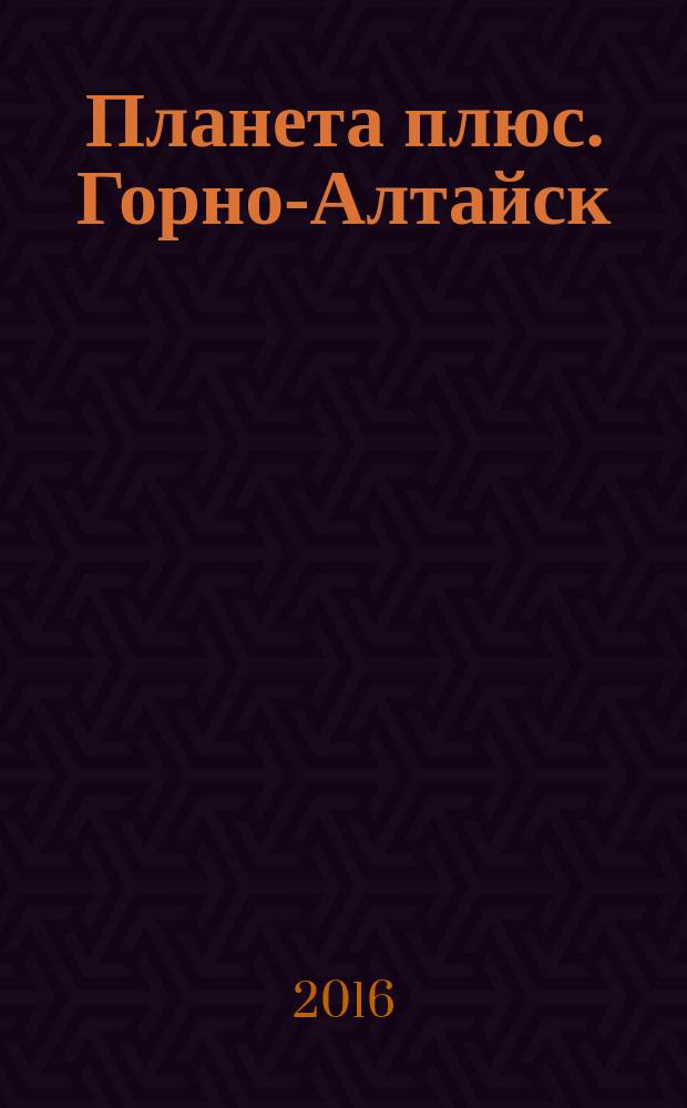 Планета плюс. Горно-Алтайск : рекламно-информационный журнал. 2016, № 23 (650)