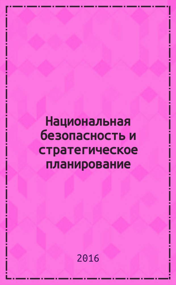Национальная безопасность и стратегическое планирование : научный журнал. 2016, № 2-2 (14) : Россия в глобальном мире: вызовы и перспективы