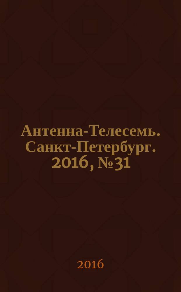 Антенна-Телесемь. Санкт-Петербург. 2016, № 31 (31)