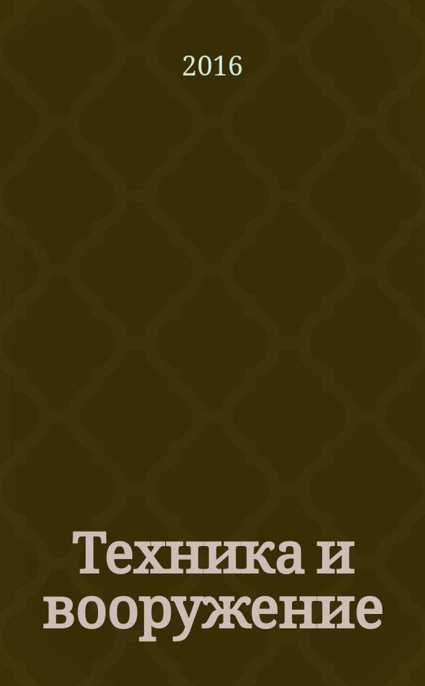 Техника и вооружение : Вчера, сегодня, завтра ... Науч.-попул. журн. 2016, № 4