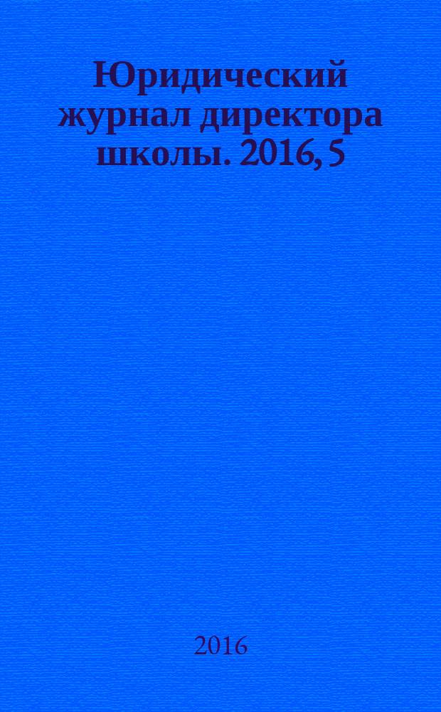 Юридический журнал директора школы. 2016, 5 (101)