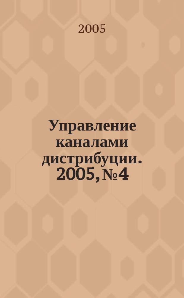 Управление каналами дистрибуции. 2005, № 4