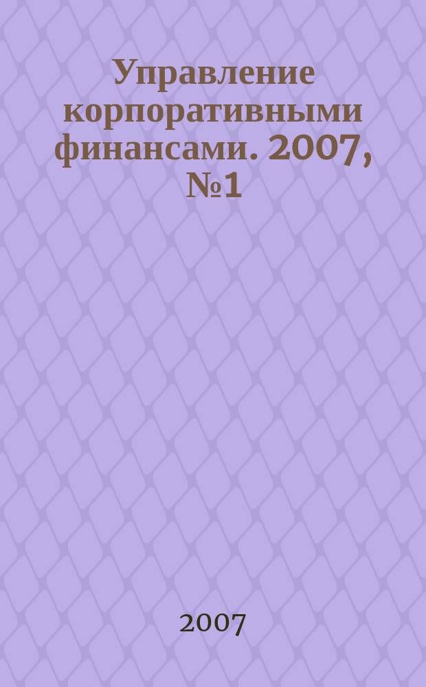 Управление корпоративными финансами. 2007, № 1 (19)