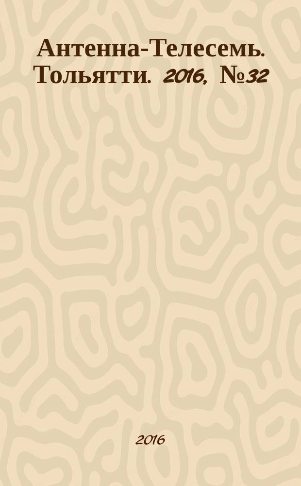 Антенна-Телесемь. Тольятти. 2016, № 32 (32) : Самара-Тольятти