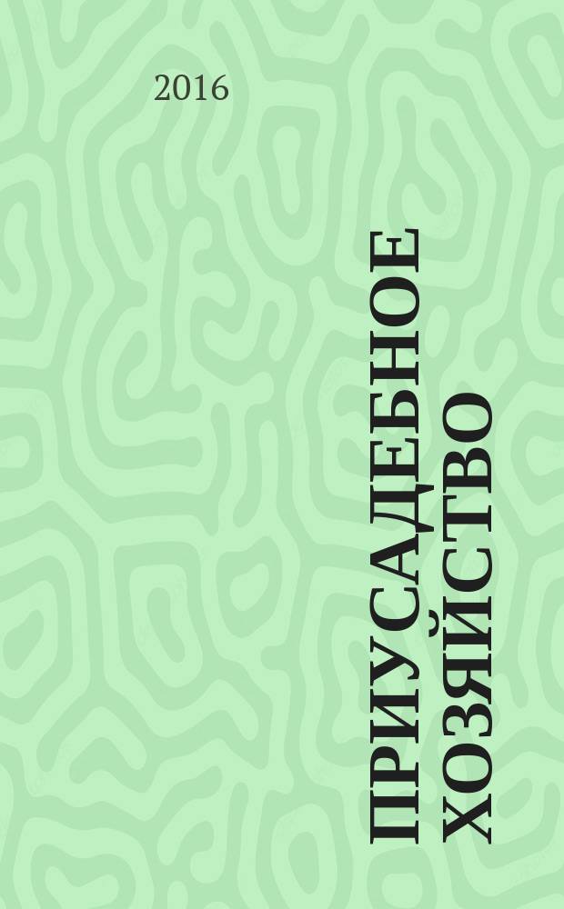 Приусадебное хозяйство : Прил. к журн. "Сельская новь". 2016, № 8 (350)
