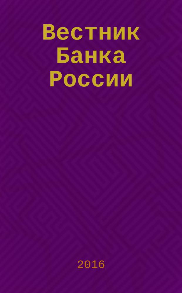 Вестник Банка России : Оператив. информ. Центр. банка Рос. Федерации. 2016, № 75 (1793)