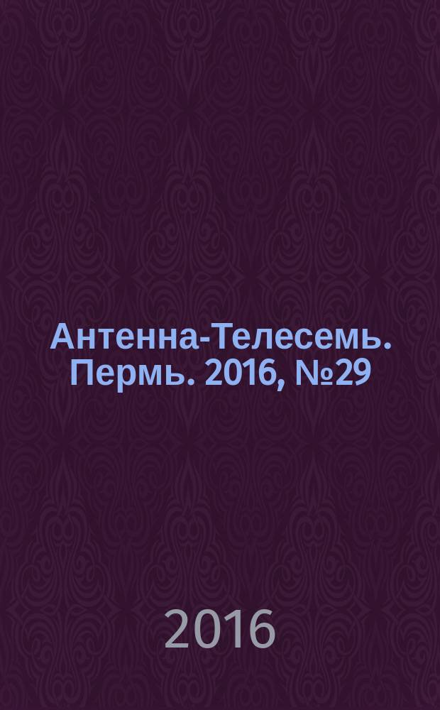 Антенна-Телесемь. Пермь. 2016, № 29 (29)