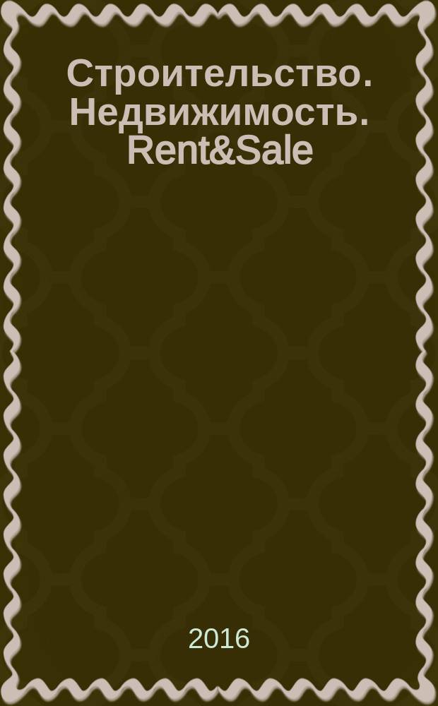 Строительство. Недвижимость. Rent&Sale : рекламно-информационный журнал. 2016, № 14 (172)