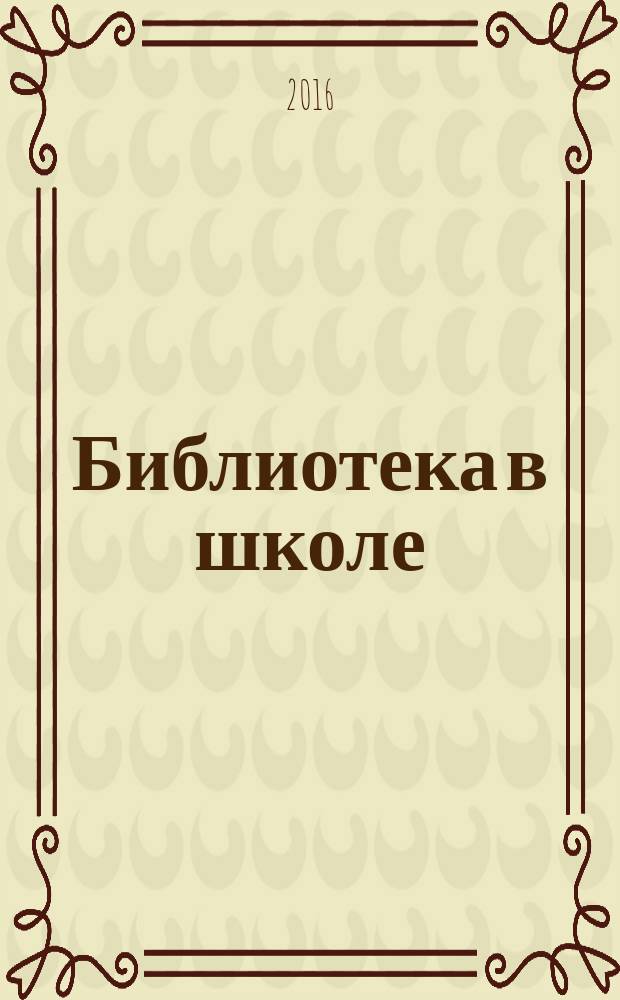 Библиотека в школе : методический журнал для библиотек, работающих с детьми и подростками. 2016, № 7/8 (341) = Остров сокровищ : записки о детской литературе вкладка в журнал "Библиотека в школе". 2016, вып. 6 (113)