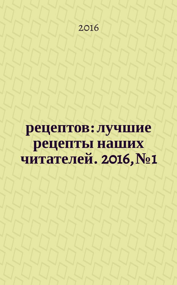 1000 рецептов : лучшие рецепты наших читателей. 2016, № 1