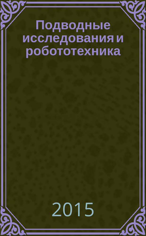 Подводные исследования и робототехника : глубины океана - наша гигантская лаборатория научно-технический журнал о проблемах освоения Мирового океана. 2015, № 2 (20)