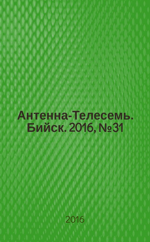 Антенна-Телесемь. Бийск. 2016, № 31 (494)