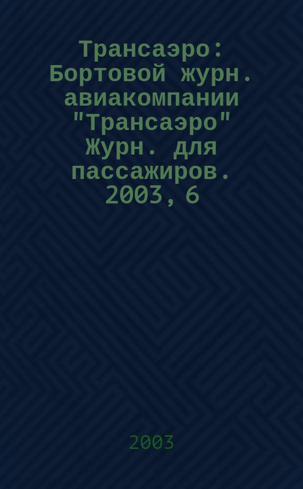 Трансаэро : Бортовой журн. авиакомпании "Трансаэро" Журн. для пассажиров. 2003, 6/7