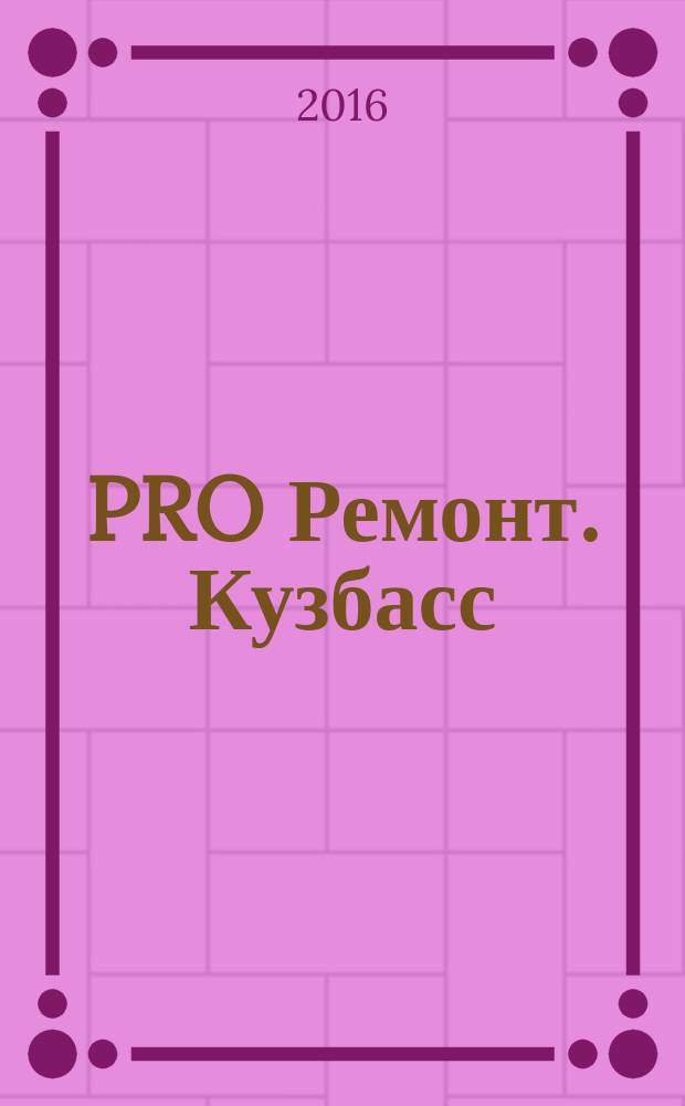 PRO Ремонт. Кузбасс : профессиональный журнал для тех, кто строит и ремонтирует. 2016, № 12 (313)