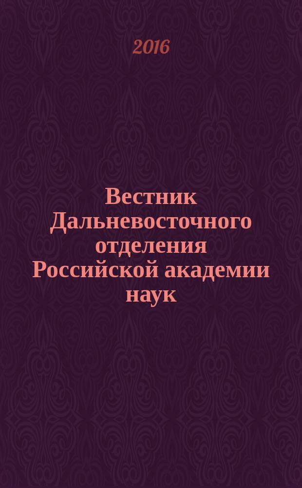 Вестник Дальневосточного отделения Российской академии наук : Науч. и обществ.-полит. журн. Президиума ДВО РАН. 2016, № 2 (186)